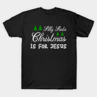 Silly Santa Christmas is for Jesus Funny Ugly Xmas Ugly Christmas T-Shirt